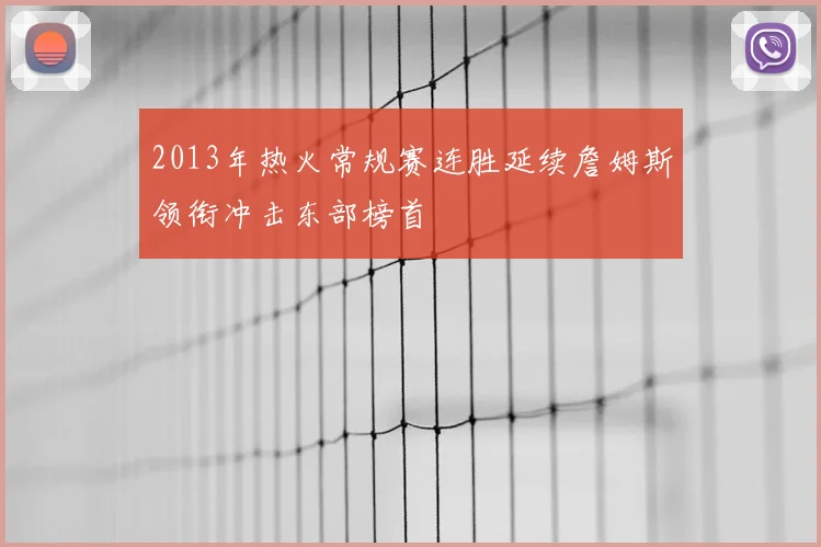 2013年热火常规赛连胜延续詹姆斯领衔冲击东部榜首