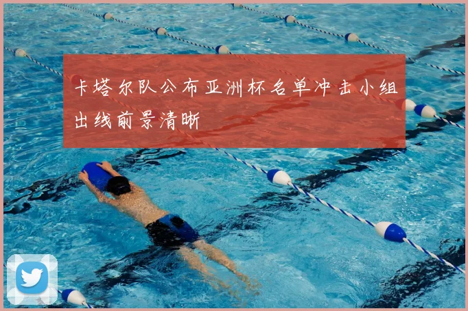 卡塔尔队公布亚洲杯名单冲击小组出线前景清晰