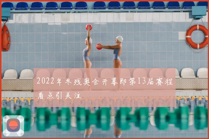 2022年冬残奥会开幕即第13届赛程看点引关注