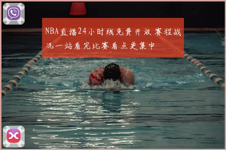 NBA直播24小时线免费开放 赛程战况一站看完比赛看点更集中